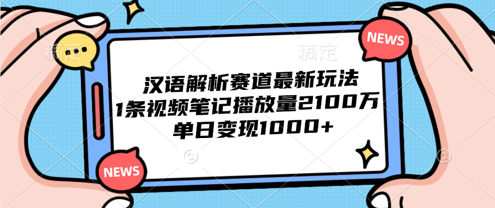 汉语解析赛道最新玩法，1条视频笔记播放量2100万，单日变现1000+创富副业网-网创项目资源站-副业项目-创业项目-搞钱项目创富副业网