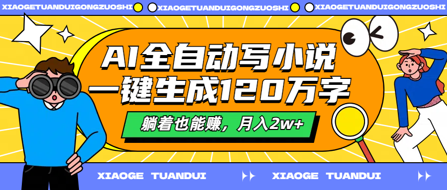 AI全自动写小说，一键生成120万字，躺着也能赚，月入2w+创富副业网-网创项目资源站-副业项目-创业项目-搞钱项目创富副业网