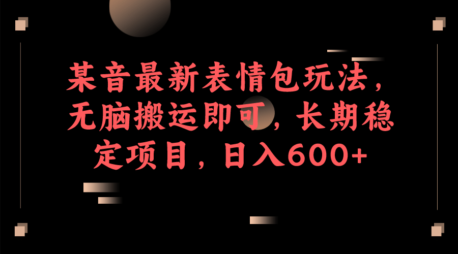 某音最新表情包玩法，无脑搬运即可，长期稳定项目，日入600+创富副业网-网创项目资源站-副业项目-创业项目-搞钱项目创富副业网
