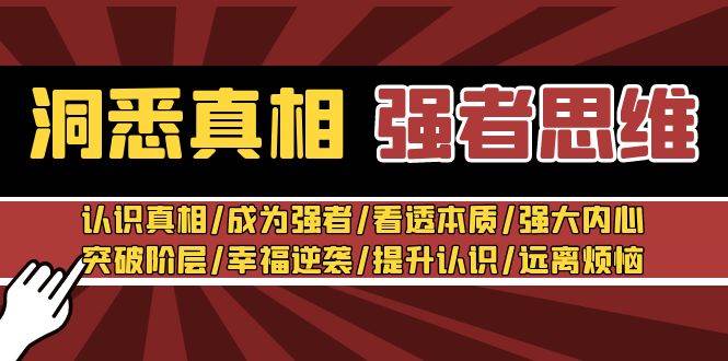洞悉真相 强者-思维：认识真相/成为强者/看透本质/强大内心/提升认识创富副业网-网创项目资源站-副业项目-创业项目-搞钱项目创富副业网