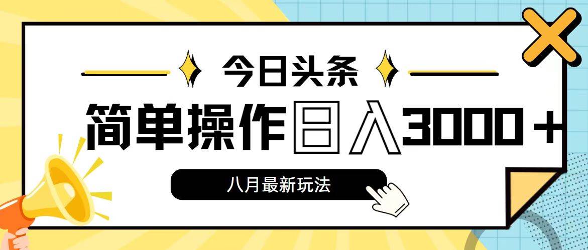 今日头条，8月新玩法，操作简单，日入3000+创富副业网-网创项目资源站-副业项目-创业项目-搞钱项目创富副业网