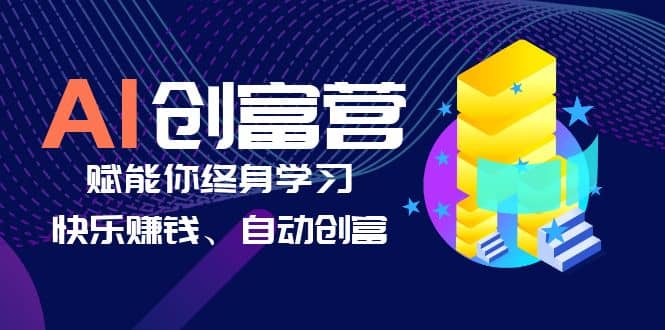 AI学习创富营-AI时代，赋能你终身学习、快乐赚钱、自动创富创富副业网-网创项目资源站-副业项目-创业项目-搞钱项目创富副业网