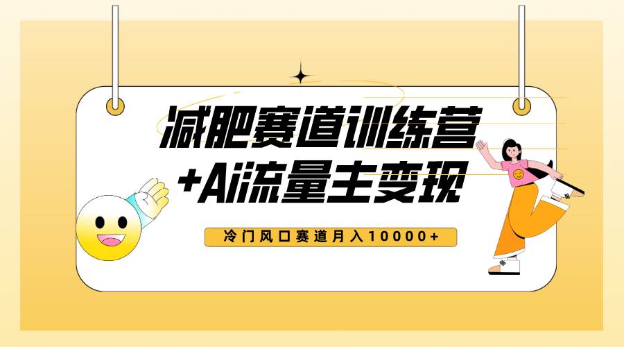全新减肥赛道AI流量主+训练营变现玩法教程，小白轻松上手，月入10000+创富副业网-网创项目资源站-副业项目-创业项目-搞钱项目创富副业网