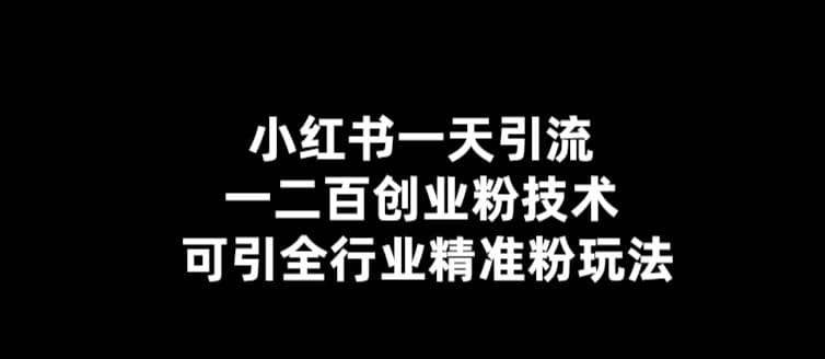 【引流必备】小红书一天引流一二百创业粉技术，可引全行业精准粉玩法创富副业网-网创项目资源站-副业项目-创业项目-搞钱项目创富副业网