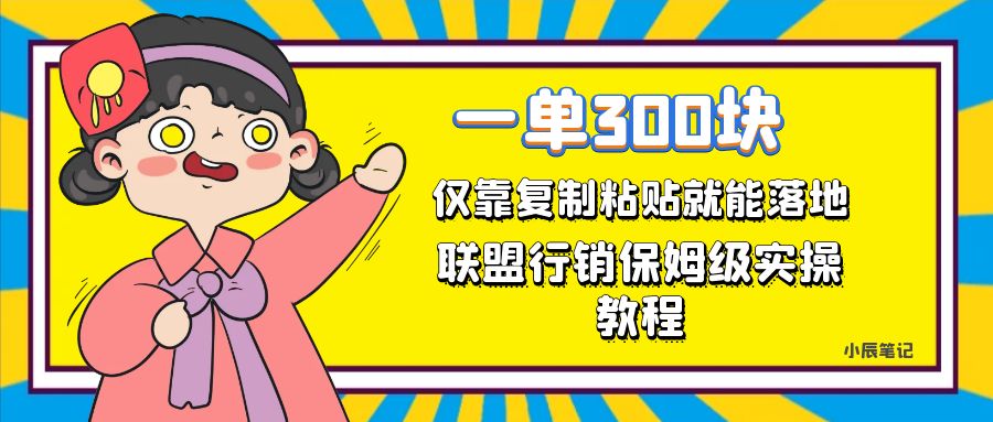 一单轻松300元，仅靠复制粘贴，每天操作一个小时，联盟行销保姆级出单教程创富副业网-网创项目资源站-副业项目-创业项目-搞钱项目创富副业网