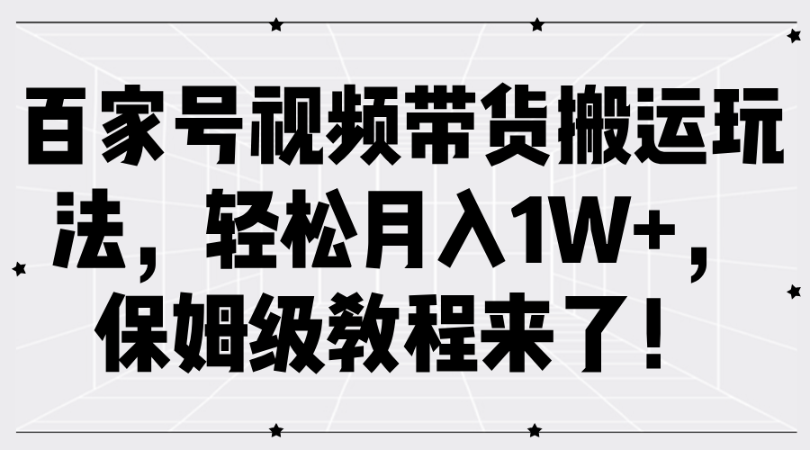 百家号视频带货搬运玩法，轻松月入1W+，保姆级教程来了！创富副业网-网创项目资源站-副业项目-创业项目-搞钱项目创富副业网