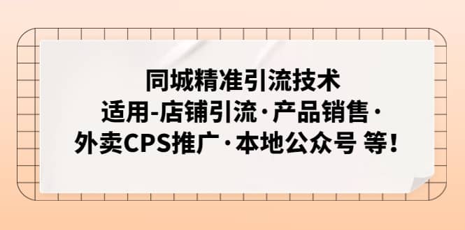 同城精准引流技术：适用-店铺引流·产品销售·外卖CPS推广·本地公众号 等创富副业网-网创项目资源站-副业项目-创业项目-搞钱项目创富副业网