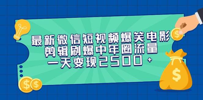 最新微信短视频爆笑电影剪辑刷爆中年圈流量，一天变现2500+创富副业网-网创项目资源站-副业项目-创业项目-搞钱项目创富副业网