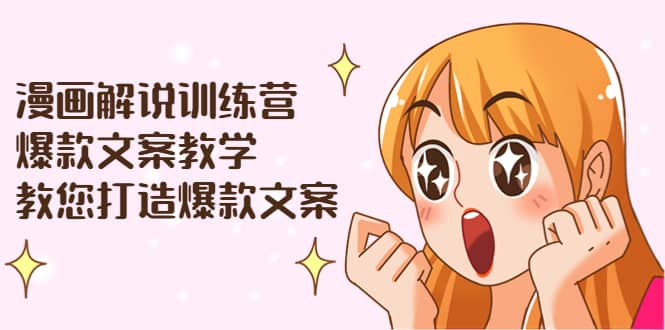 漫画解说训练营：爆款文案教学，教您打造爆款文案（文案课+剪辑课）创富副业网-网创项目资源站-副业项目-创业项目-搞钱项目创富副业网