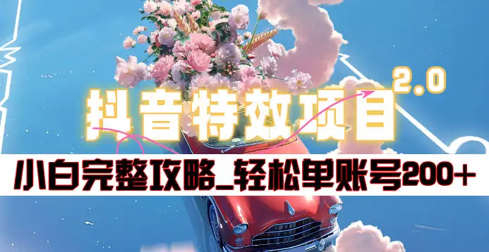 抖音特效领红包项目2.0_小白完整攻略，单账号轻松200+到手~创富副业网-网创项目资源站-副业项目-创业项目-搞钱项目创富副业网