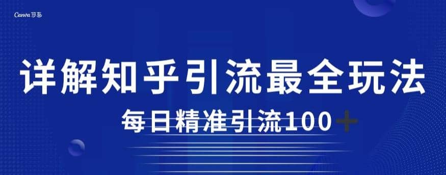 详解知乎引流最全玩法，每日精准引流100+【揭秘】创富副业网-网创项目资源站-副业项目-创业项目-搞钱项目创富副业网