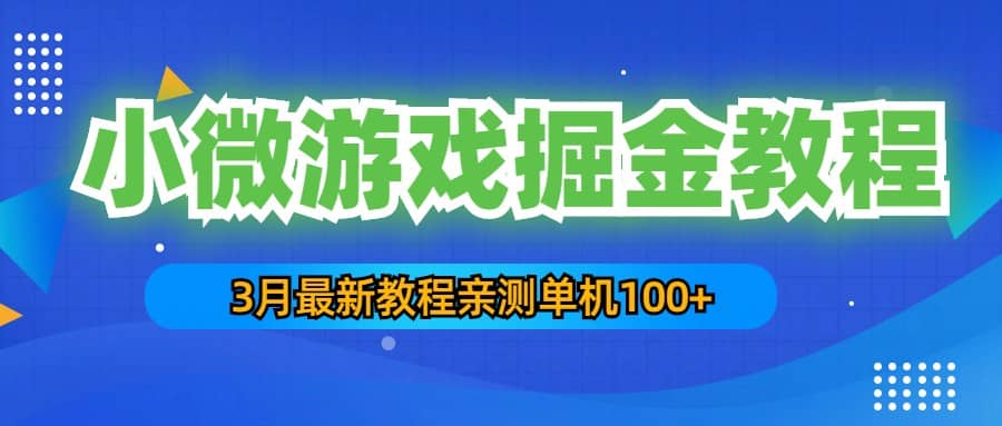 3月最新小微游戏掘金教程：单人可操作5-10台手机创富副业网-网创项目资源站-副业项目-创业项目-搞钱项目创富副业网
