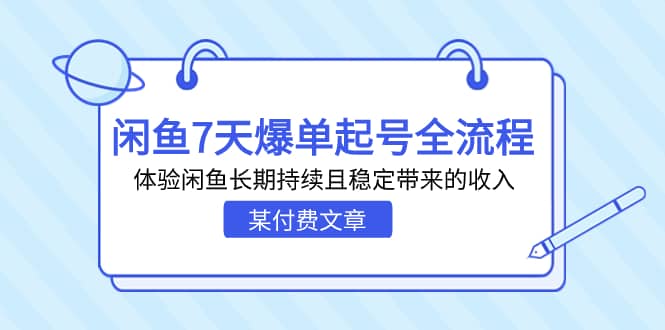 某付费文章：闲鱼7天爆单起号全流程，体验闲鱼长期持续且稳定带来的收入创富副业网-网创项目资源站-副业项目-创业项目-搞钱项目创富副业网