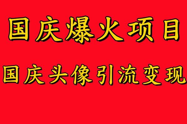 国庆爆火风口项目——国庆头像引流变现，零门槛高收益，小白也能起飞创富副业网-网创项目资源站-副业项目-创业项目-搞钱项目创富副业网