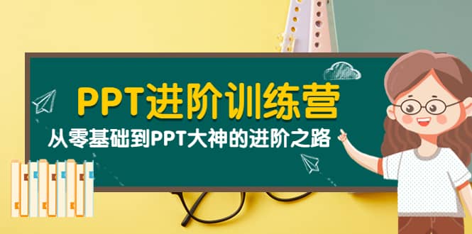 PPT进阶训练营（第二期）：从零基础到PPT大神的进阶之路（40节课）创富副业网-网创项目资源站-副业项目-创业项目-搞钱项目创富副业网