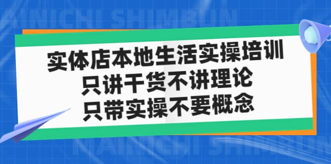 实体店本地生活实操培训，只讲干货不讲理论，只带实操不要概念（12节课）创富副业网-网创项目资源站-副业项目-创业项目-搞钱项目创富副业网