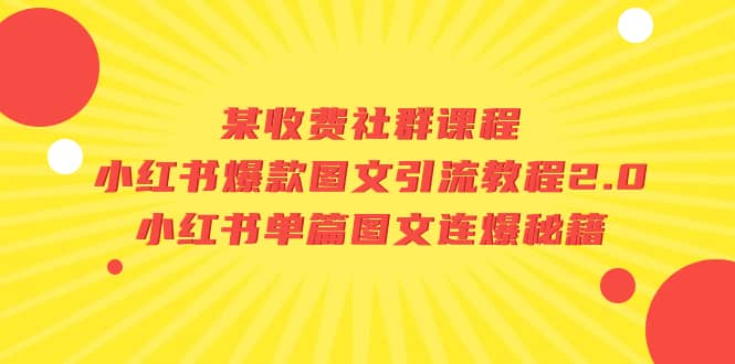 某收费社群课程：小红书爆款图文引流教程2.0+小红书单篇图文连爆秘籍创富副业网-网创项目资源站-副业项目-创业项目-搞钱项目创富副业网