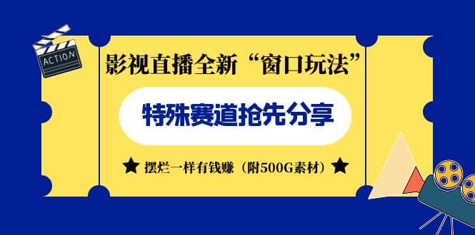 影视直播全新“窗口玩法”特殊赛道抢先分享！摆烂一样有钱赚（附500G素材）创富副业网-网创项目资源站-副业项目-创业项目-搞钱项目创富副业网