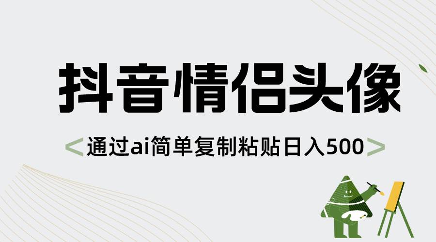 抖音情侣头像，通过ai简单复制粘贴日入500+创富副业网-网创项目资源站-副业项目-创业项目-搞钱项目创富副业网