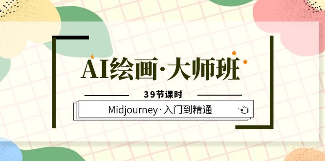 AI绘画·大师班，Midjourney·入门到精通（39节课时）创富副业网-网创项目资源站-副业项目-创业项目-搞钱项目创富副业网