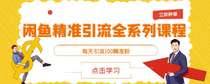 闲鱼精准引流全系列课程，每天引流100精准粉【视频课程】创富副业网-网创项目资源站-副业项目-创业项目-搞钱项目创富副业网