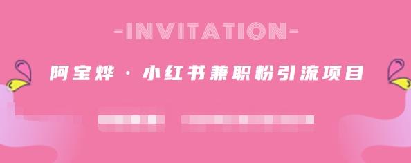 阿宝烨·小红书兼职粉引流项目，流量大，引流效果好【视频课程】创富副业网-网创项目资源站-副业项目-创业项目-搞钱项目创富副业网