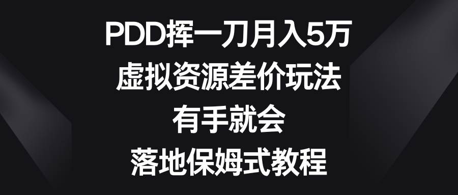 PDD挥一刀月入5万，虚拟资源差价玩法，有手就会，落地保姆式教程创富副业网-网创项目资源站-副业项目-创业项目-搞钱项目创富副业网