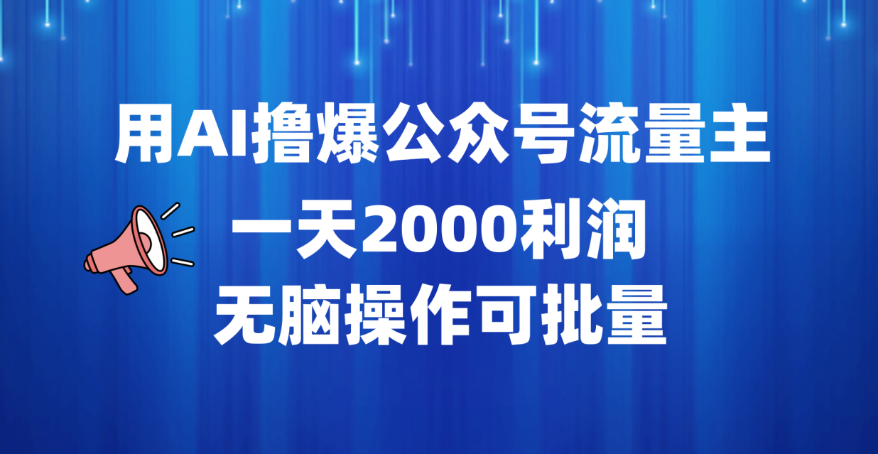 用AI撸爆公众号流量主，一天2000利润，无脑操作可批量创富副业网-网创项目资源站-副业项目-创业项目-搞钱项目创富副业网