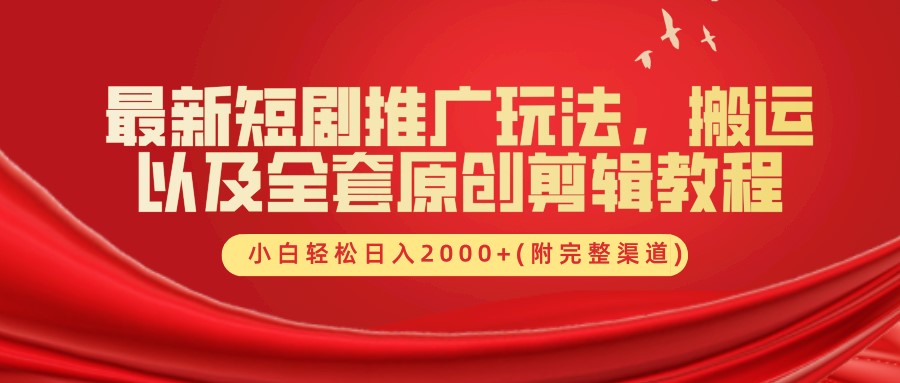 最新短剧推广玩法，搬运及全套原创剪辑教程(附完整渠道)，小白轻松日入2000+创富副业网-网创项目资源站-副业项目-创业项目-搞钱项目创富副业网