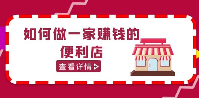 200w粉丝大V教你如何做一家赚钱的便利店选址教程，抖音卖999（无水印）创富副业网-网创项目资源站-副业项目-创业项目-搞钱项目创富副业网
