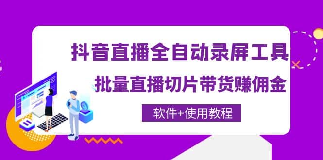 抖音直播全自动录屏工具，批量直播切片带货（软件+使用教程）创富副业网-网创项目资源站-副业项目-创业项目-搞钱项目创富副业网