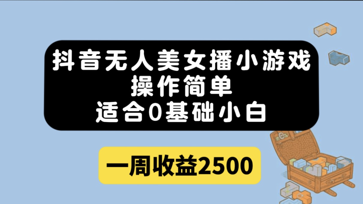 抖音无人美女播小游戏，操作简单，适合0基础小白一周收益2500创富副业网-网创项目资源站-副业项目-创业项目-搞钱项目创富副业网