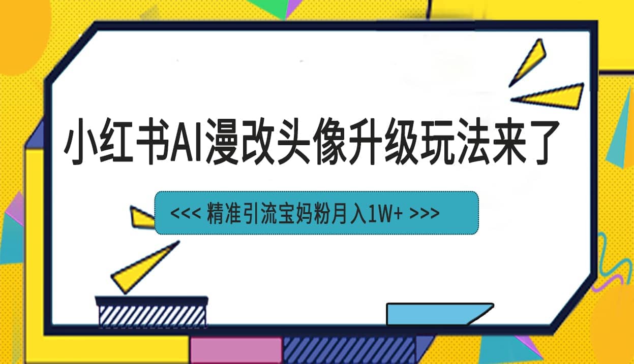 小红书最新AI漫改头像项目，精准引流宝妈粉，月入1w+创富副业网-网创项目资源站-副业项目-创业项目-搞钱项目创富副业网