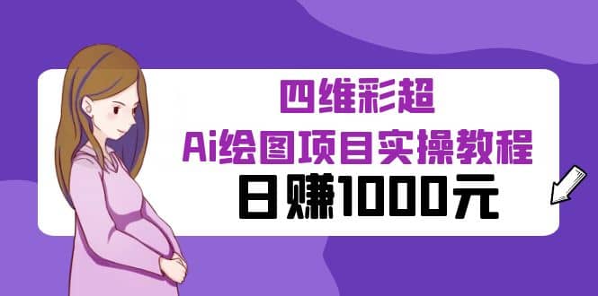 某公众号付费文章：四维彩超Ai绘图项目实操教程，日赚1000元创富副业网-网创项目资源站-副业项目-创业项目-搞钱项目创富副业网