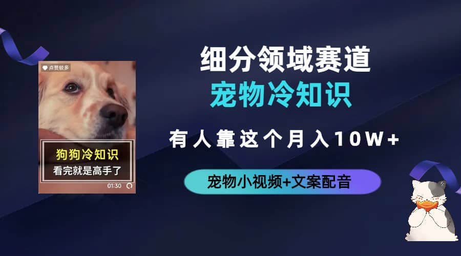 不起眼的抖音细分赛道-宠物冷知识，一段宠物视频配文案，有人靠这个月入10w创富副业网-网创项目资源站-副业项目-创业项目-搞钱项目创富副业网