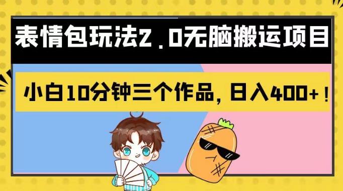 表情包玩法2.0无脑搬运项目，小白10分钟三个作品，日入400+！【揭秘】创富副业网-网创项目资源站-副业项目-创业项目-搞钱项目创富副业网