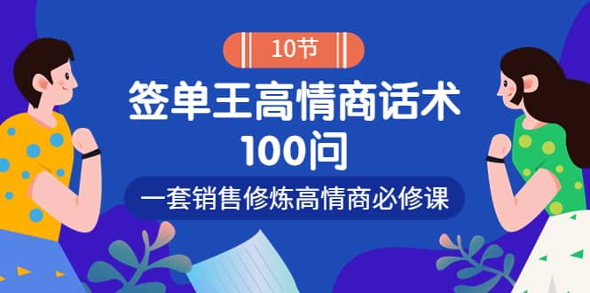 销冠神课-签单王高情商话术100问：一套销售修炼高情商必修课！创富副业网-网创项目资源站-副业项目-创业项目-搞钱项目创富副业网