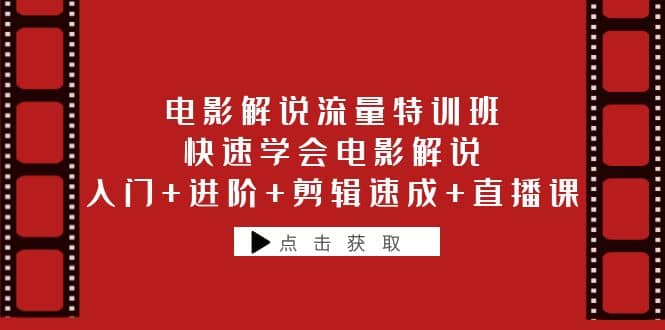电影解说流量特训班：快速学会电影解说，入门+进阶+剪辑速成+直播课创富副业网-网创项目资源站-副业项目-创业项目-搞钱项目创富副业网