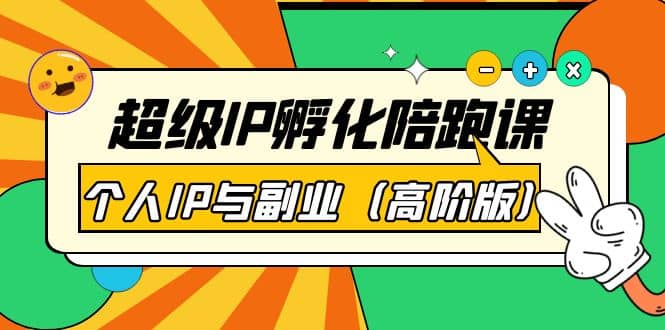 超级IP孵化陪跑课：个人IP与副业（高阶版）41节课创富副业网-网创项目资源站-副业项目-创业项目-搞钱项目创富副业网