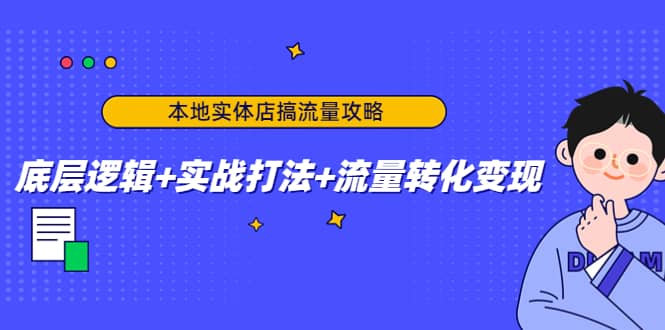 本地实体店搞流量攻略：底层逻辑+实战打法+流量转化变现创富副业网-网创项目资源站-副业项目-创业项目-搞钱项目创富副业网