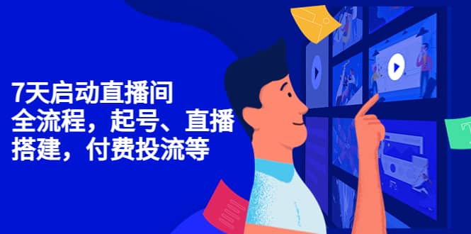 7天启动直播间，全流程起号、直播搭建，付费投流等创富副业网-网创项目资源站-副业项目-创业项目-搞钱项目创富副业网