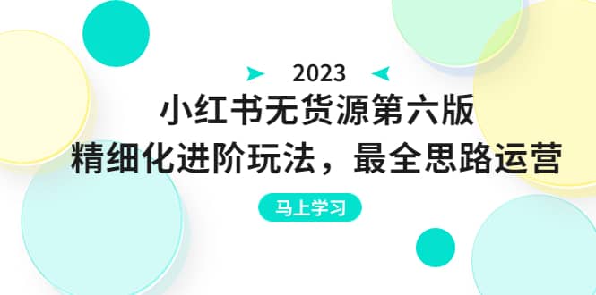 绅白不白·小红书无货源第六版，精细化进阶玩法，最全思路运营，可长久操作创富副业网-网创项目资源站-副业项目-创业项目-搞钱项目创富副业网