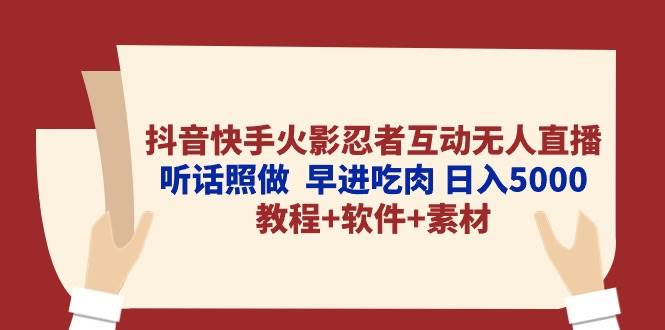 抖音快手火影忍者互动无人直播 听话照做  早进吃肉 日入5000+教程+软件…创富副业网-网创项目资源站-副业项目-创业项目-搞钱项目创富副业网