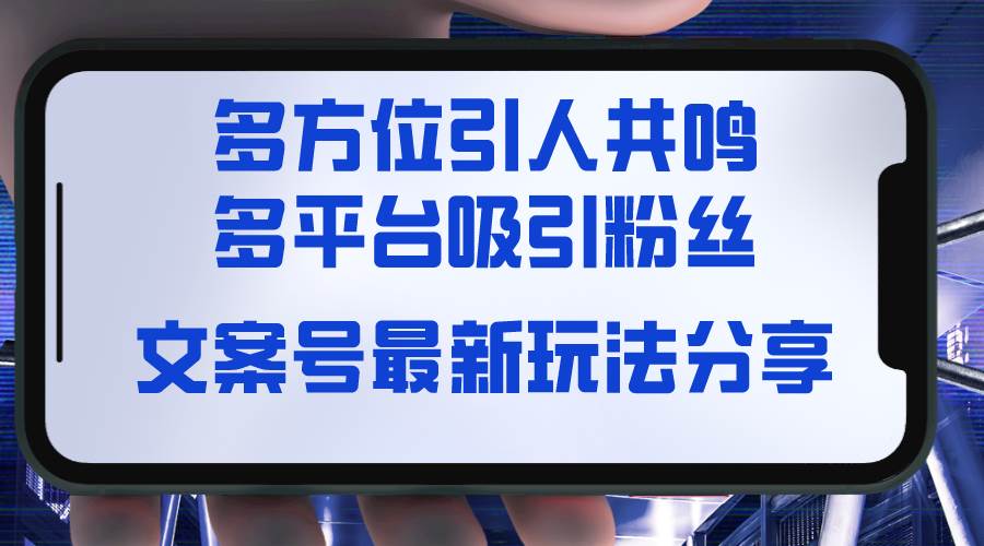 文案号最新玩法分享，视觉＋听觉＋感觉，多方位引人共鸣，多平台疯狂吸粉创富副业网-网创项目资源站-副业项目-创业项目-搞钱项目创富副业网