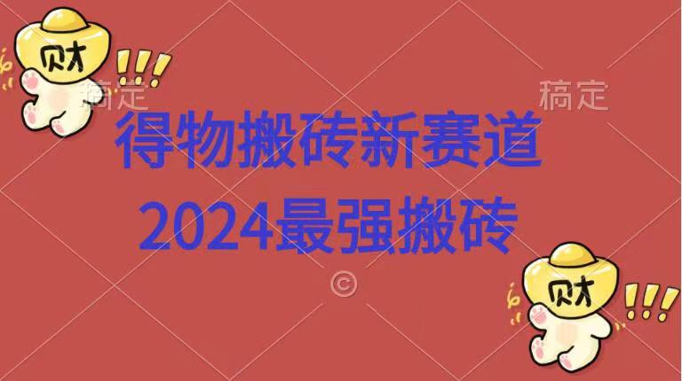 得物搬砖新赛道.2024最强搬砖创富副业网-网创项目资源站-副业项目-创业项目-搞钱项目创富副业网