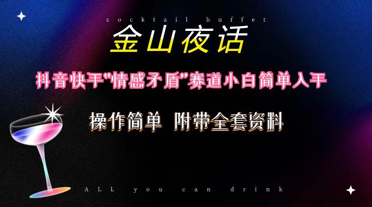 抖音快手“情感矛盾”赛道-金山夜话，话题自带流量虚拟变现-附200G资料创富副业网-网创项目资源站-副业项目-创业项目-搞钱项目创富副业网