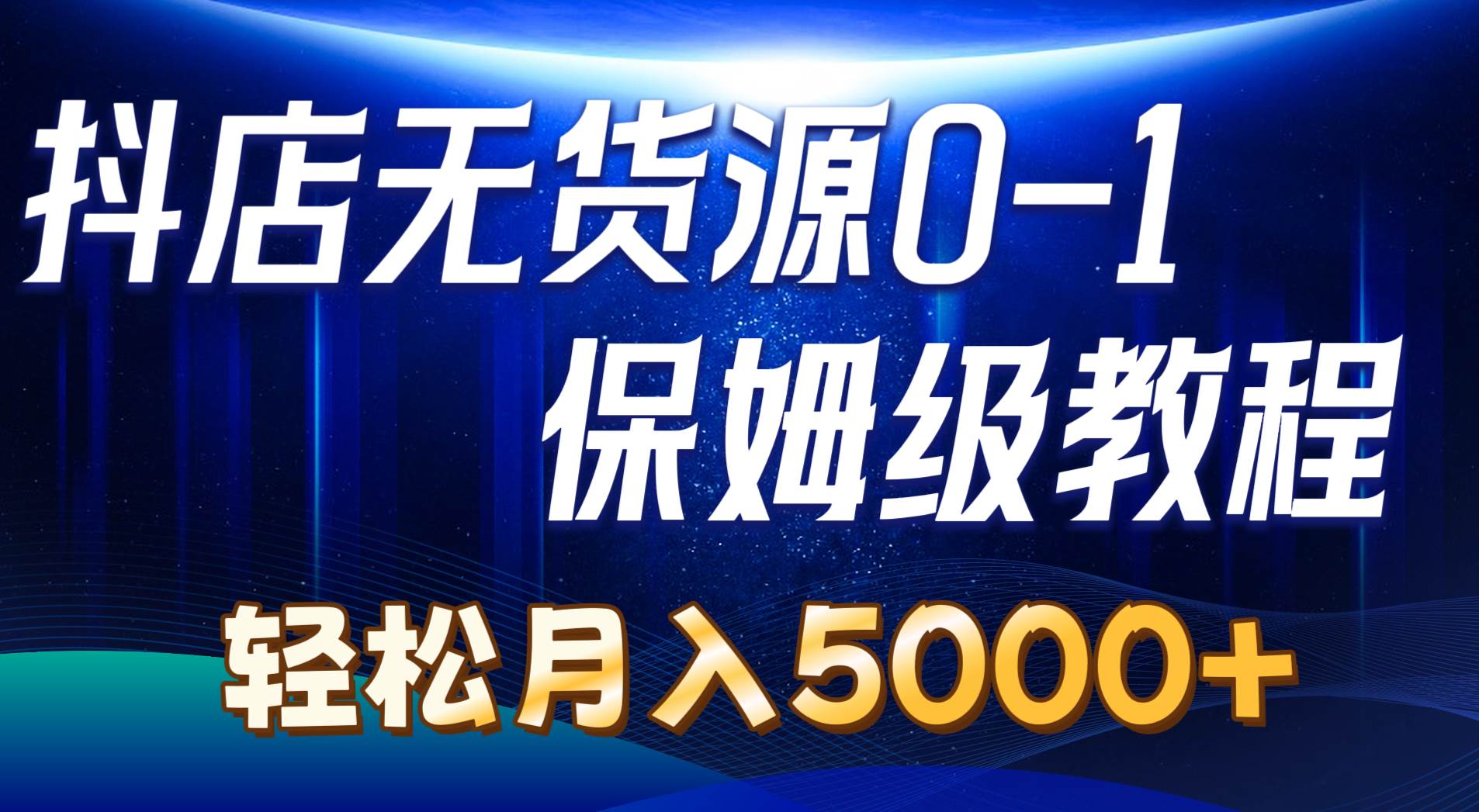 抖店无货源0到1详细实操教程：轻松月入5000+（7节）创富副业网-网创项目资源站-副业项目-创业项目-搞钱项目创富副业网