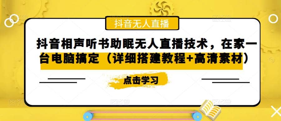抖音相声听书助眠无人直播技术，在家一台电脑搞定（视频教程+高清素材）创富副业网-网创项目资源站-副业项目-创业项目-搞钱项目创富副业网