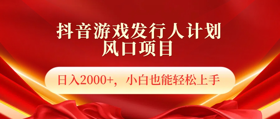 抖音游戏发行人风口项目，日入2000+，小白也可以轻松上手创富副业网-网创项目资源站-副业项目-创业项目-搞钱项目创富副业网