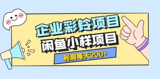 最新企业彩铃项目+闲鱼小样项目，利润每天200+轻轻松松，纯视频拆解玩法创富副业网-网创项目资源站-副业项目-创业项目-搞钱项目创富副业网